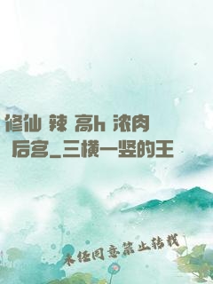 修仙 辣 高h 浓肉 后宫
